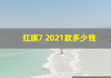 红旗7 2021款多少钱